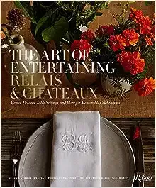 The Art of Entertaining Relais & Chteaux: Menus, Flowers, Table Settings, and More for Memorable Celebrations